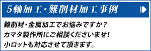 金属加工・5軸加工・難削材加工事例 | 難削材・金属加工でお悩みですか？カマタ製作所にご相談くださいませ！小ロットも対応させて頂きます。